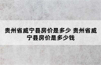 贵州省威宁县房价是多少 贵州省威宁县房价是多少钱